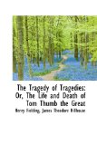 Tragedy of Tragedies : Or, the Life and Death of Tom Thumb the Great 2009 9781110004553 Front Cover