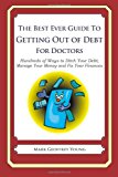 Best Ever Guide to Getting Out of Debt for Doctors Hundreds of Ways to Ditch Your Debt, Manage Your Money and Fix Your Finances 2013 9781492382553 Front Cover