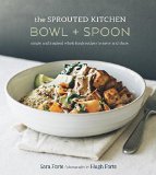 Sprouted Kitchen Bowl and Spoon Simple and Inspired Whole Foods Recipes to Savor and Share 2015 9781607746553 Front Cover