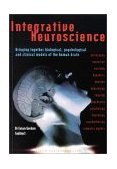 Integrative Neuroscience Bringing Together Biological, Psychological and Clinical Models of the Human Brain 2000 9789058230553 Front Cover