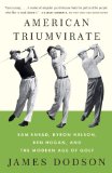 American Triumvirate Sam Snead, Byron Nelson, Ben Hogan, and the Modern Age of Golf cover art