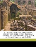 Catalogue of the Shakespeare Exhibition : Held in the Bodleian Library to commemorate the death of Shakespeare, April 23 1616 2010 9781149308554 Front Cover