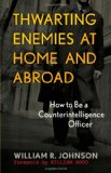 Thwarting Enemies at Home and Abroad How to Be a Counterintelligence Officer