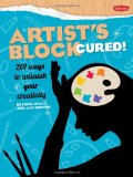 Artist's Block Cured! 201 Ways to Unleash Your Creativity 2012 9781600582554 Front Cover