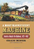 Most Magnificent Machine America Adopts the Railroad, 1825-1862  9780700617555 Front Cover