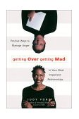 Getting over Getting Mad Positive Ways to Manage Anger in Your Most Important Relationships 2001 9781573245555 Front Cover