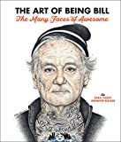 Art of Being Bill Bill Murray and the Many Faces of Awesome  9781631064555 Front Cover