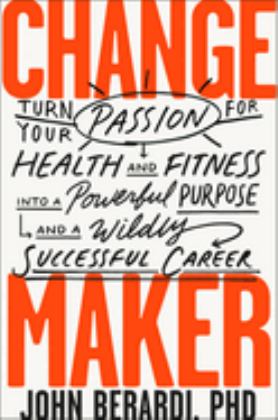 Change Maker Turn Your Passion for Health and Fitness into a Powerful Purpose and a Wildly Successful Career  9781948836555 Front Cover