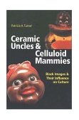 Ceramic Uncles and Celluloid Mammies Black Images and Their Influence on Culture cover art