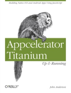 Appcelerator Titanium: up and Running Building Native IOS and Android Apps Using JavaScript 2013 9781449329556 Front Cover