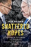 Shattered Hopes Obama's Failure to Broker Israeli-Palestinian Peace 2014 9781781685556 Front Cover
