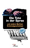 Die Tote in der Spree: und andere Berliner Kriminalgeschichten Jun  9783865200556 Front Cover