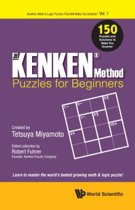 The Kenken Method Puzzles for Beginners 150 Puzzles and Solutions to Make You Smarter: Learn to Master the World's Fastest Growing Math &amp; Logic Puzzle!  9789813232556 Front Cover