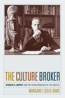 Culture Broker Franklin D. Murphy and the Transformation of Los Angeles 2007 9780520925557 Front Cover