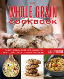 Whole Grain Cookbook Wheat, Barley, Oats, Rye, Amaranth, Spelt, Corn, Millet, Quinoa, and More 2nd 2013 9780762783557 Front Cover