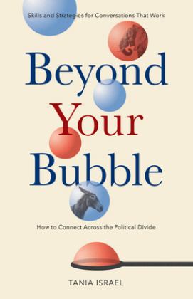 Beyond Your Bubble How to Connect Across the Political Divide, Skills and Strategies for Conversations That Work  9781433833557 Front Cover