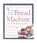 Bread Lover's Bread Machine Cookbook A Master Baker's 300 Favorite Recipes for Perfect-Every-Time Bread - From Every Kind of Machine  9781558321557 Front Cover