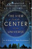 View from the Center of the Universe Discovering Our Extraordinary Place in the Cosmos 2007 9781594482557 Front Cover