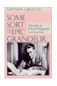 Some Sort of Epic Grandeur The Life of F. Scott Fitzgerald