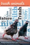 Trash Animals How We Live with Nature's Filthy, Feral, Invasive, and Unwanted Species cover art