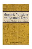 Shamanic Wisdom in the Pyramid Texts The Mystical Tradition of Ancient Egypt 2004 9780892817559 Front Cover