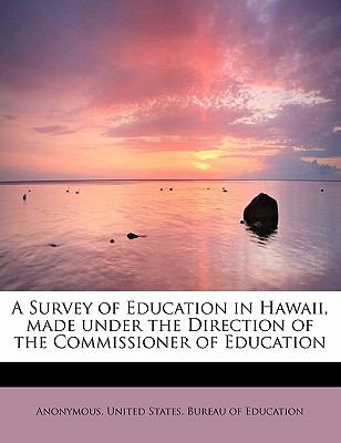 Survey of Education in Hawaii, Made under the Direction of the Commissioner of Education 2009 9781115726559 Front Cover
