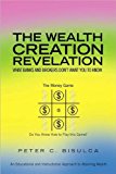 Wealth Creation Revelation What Banks and Brokers Don't Want You to Know 2010 9781441580559 Front Cover