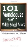 101 Monologues for Middle School Actors Including Duologues and Triologues 2008 9781566081559 Front Cover