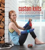 Custom Knits Accessories Unleash Your Inner Designer with Improvisational Techniques for Hats, Scarves, Gloves, Socks, and More  9781584799559 Front Cover