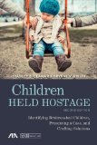 Children Held Hostage: Identifying Brainwashed Children, Presenting a Case, and Crafting Solutions cover art