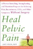 Heal Pelvic Pain: the Proven Stretching, Strengthening, and Nutrition Program for Relieving Pain, Incontinence,&amp; I. B. S, and Other Symptoms Without Surgery  cover art