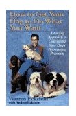 How to Get Your Dog to Do What You Want A Loving Approach to Unleashing Your Dog's Astonishing Learning Potential 1994 9780449909560 Front Cover