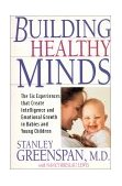 Building Healthy Minds The Six Experiences That Create Intelligence and Emotional Growth in Babies and Young Children cover art