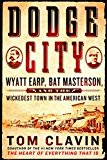 Dodge City Wyatt Earp, Bat Masterson, and the Wickedest Town in the American West  9781250160560 Front Cover