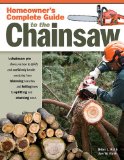 Homeowner's Complete Guide to the Chainsaw A Chainsaw Pro Shows You How to Safely and Confidently Handle Everything from Trimming Branches and Felling Trees to Splitting and Stacking Wood 2009 9781565233560 Front Cover