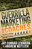 Guerrilla Marketing for Coaches Six Steps to Building Your Million-Dollar Coaching Practice 2012 9781614481560 Front Cover