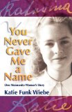 You Never Game Me a Name : One Mennonite Woman's Story 2009 9781931038560 Front Cover