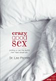 Crazy Good Sex Putting to Bed the Myths Men Have about Sex 2009 9780310273561 Front Cover