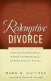 Redemptive Divorce A Biblical Process That Offers Guidance for the Suffering Partner, Healing for the Offending Spouse, and the Best Catalyst for Restoration 2008 9780785228561 Front Cover
