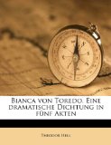 Bianca Von Toredo eine Dramatische Dichtung in Fï¿½nf Akten 2010 9781149283561 Front Cover