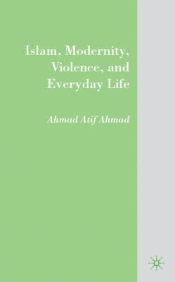 Islam, Modernity, Violence, and Everyday Life 2009 9780230619562 Front Cover