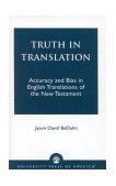 Truth in Translation Accuracy and Bias in English Translations of the New Testament  9780761825562 Front Cover