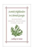 Scottish Highlanders in Colonial Georgia The Recruitment, Emigration, and Settlement at Darien, 1735-1748  9780820324562 Front Cover