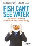 Fish Can't See Water How National Culture Can Make or Break Your Corporate Strategy 2nd 9781118608562 Front Cover