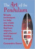 Art of the Pendulum Simple Techniques to Help You Make Decisions, Find Lost Objects, and Channel Healing Energies 2005 9781578633562 Front Cover