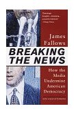 Breaking the News How the Media Undermine American Democracy cover art