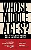 Whose Middle Ages? Teachable Moments for an Ill-Used Past  9780823285563 Front Cover