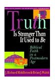 Truth Is Stranger Than It Used to Be Biblical Faith in a Postmodern Age cover art