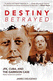Destiny Betrayed JFK, Cuba, and the Garrison Case 2nd 9781620870563 Front Cover