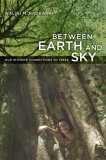 Between Earth and Sky Our Intimate Connections to Trees  9780520248564 Front Cover